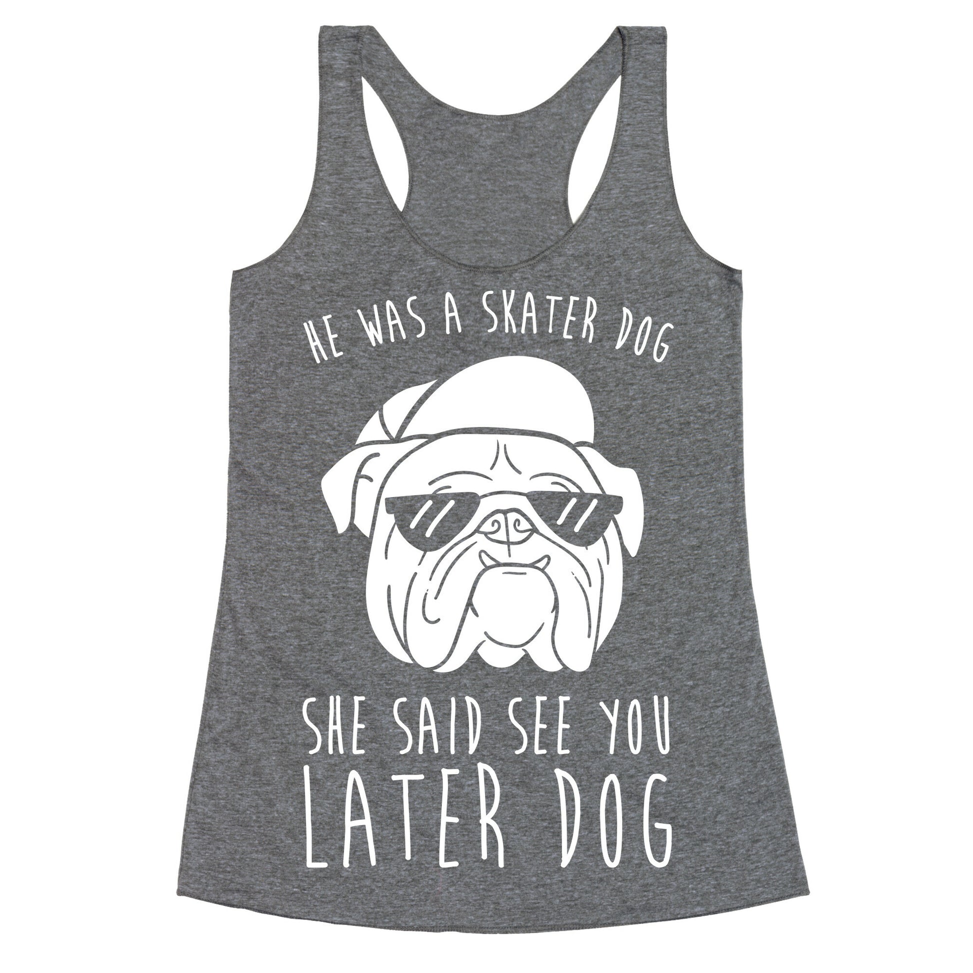 He Was A Skater Dog, She Said See You Later Dog Racerback Tank