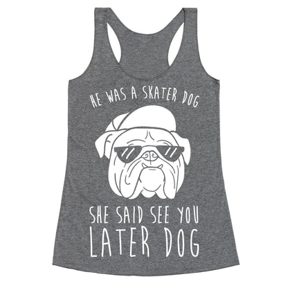 He Was A Skater Dog, She Said See You Later Dog Racerback Tank