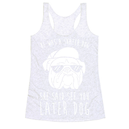 He Was A Skater Dog, She Said See You Later Dog Racerback Tank