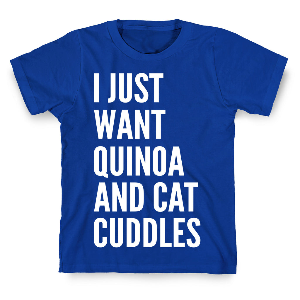 I Just Want Quinoa & Cat Cuddles T-Shirt