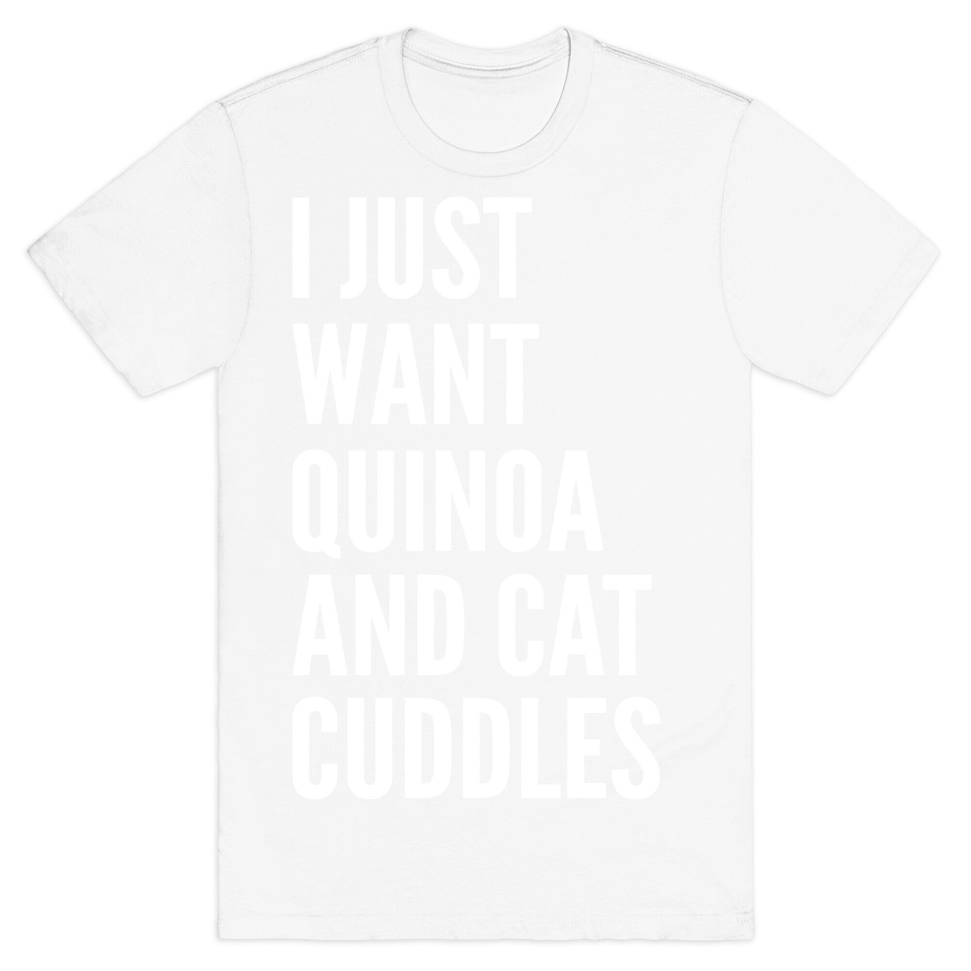 I Just Want Quinoa & Cat Cuddles T-Shirt