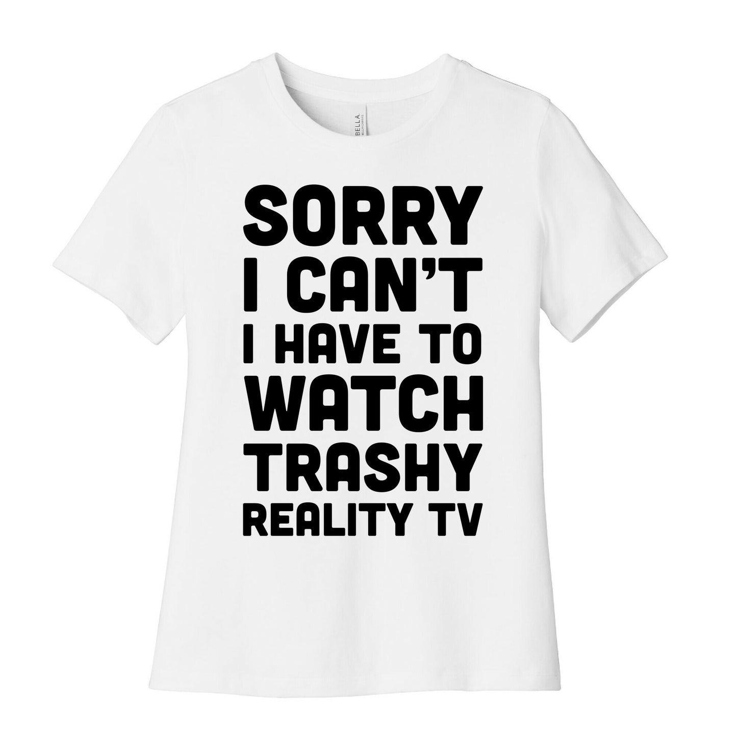 Sorry I Can't I Have To Watch Trashy Reality TV Women's Cotton Tee