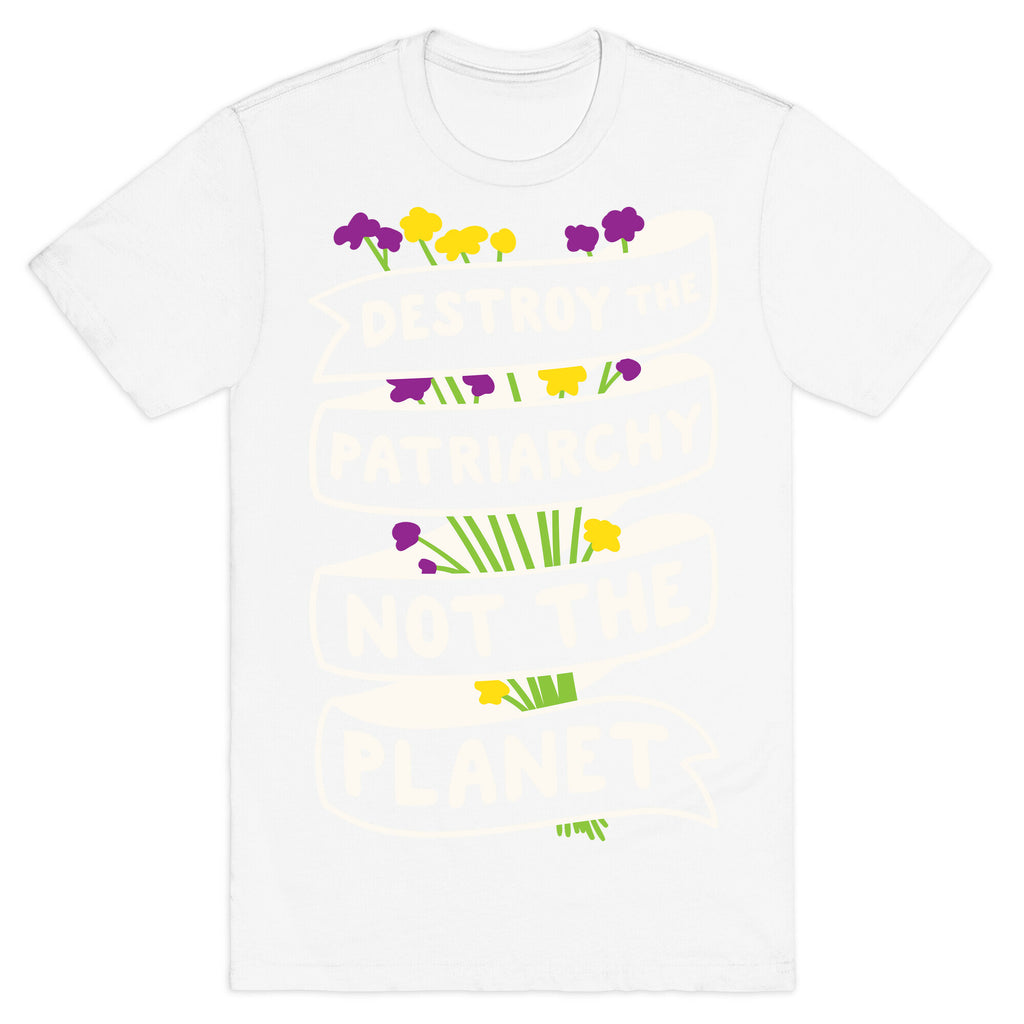 Destroy The Patriarchy Not The Planet T-Shirt