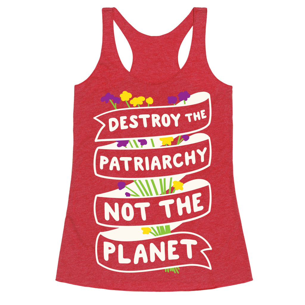 Destroy The Patriarchy Not The Planet Racerback Tank