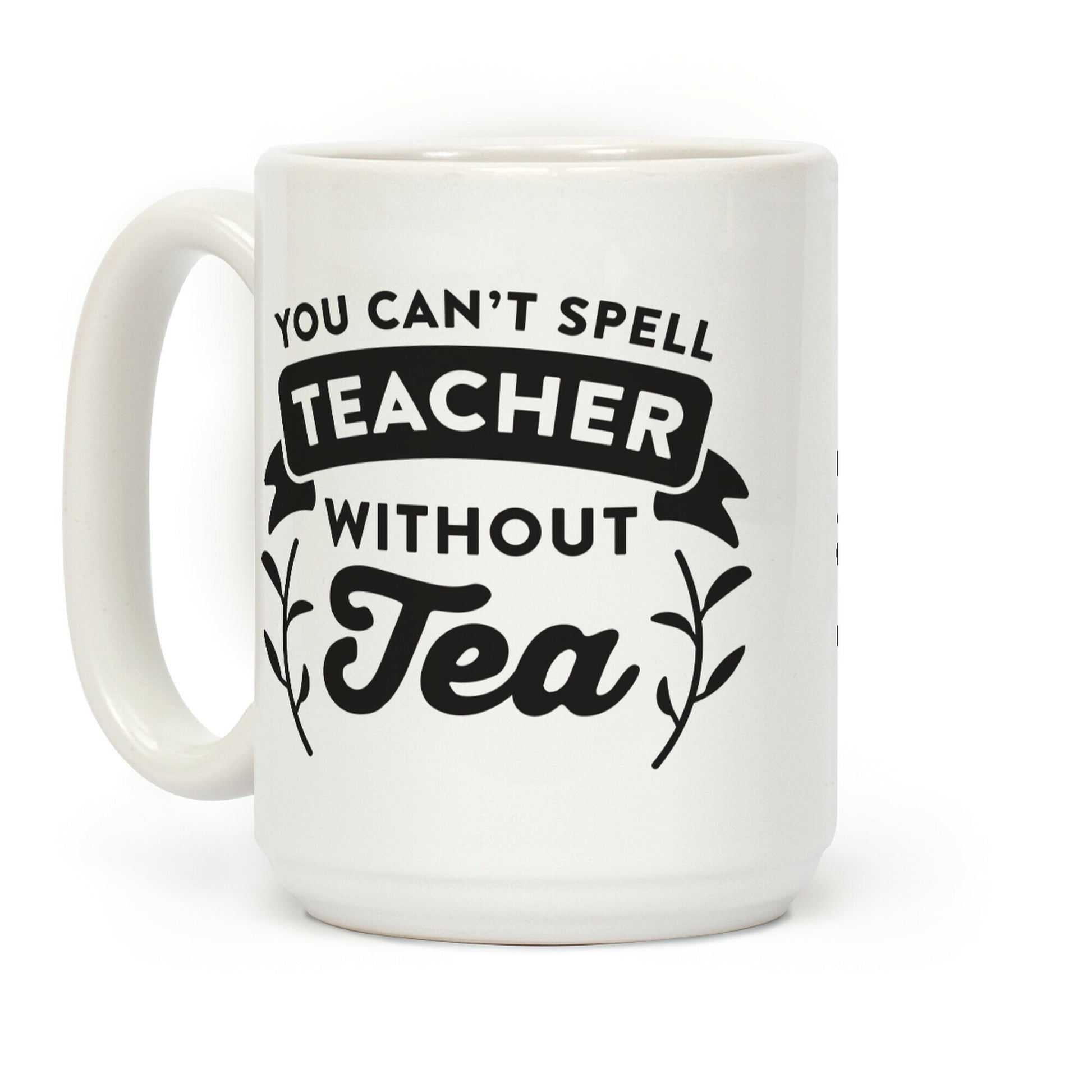 You Can't Spell Teacher Without Tea Coffee Mug