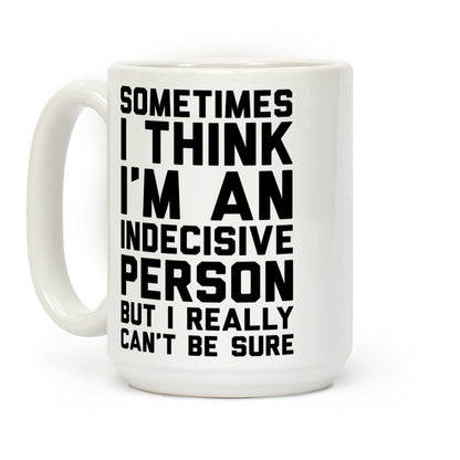 Sometimes I Think I'm An Indecisive Person But I Really Can't Be Sure Coffee Mug