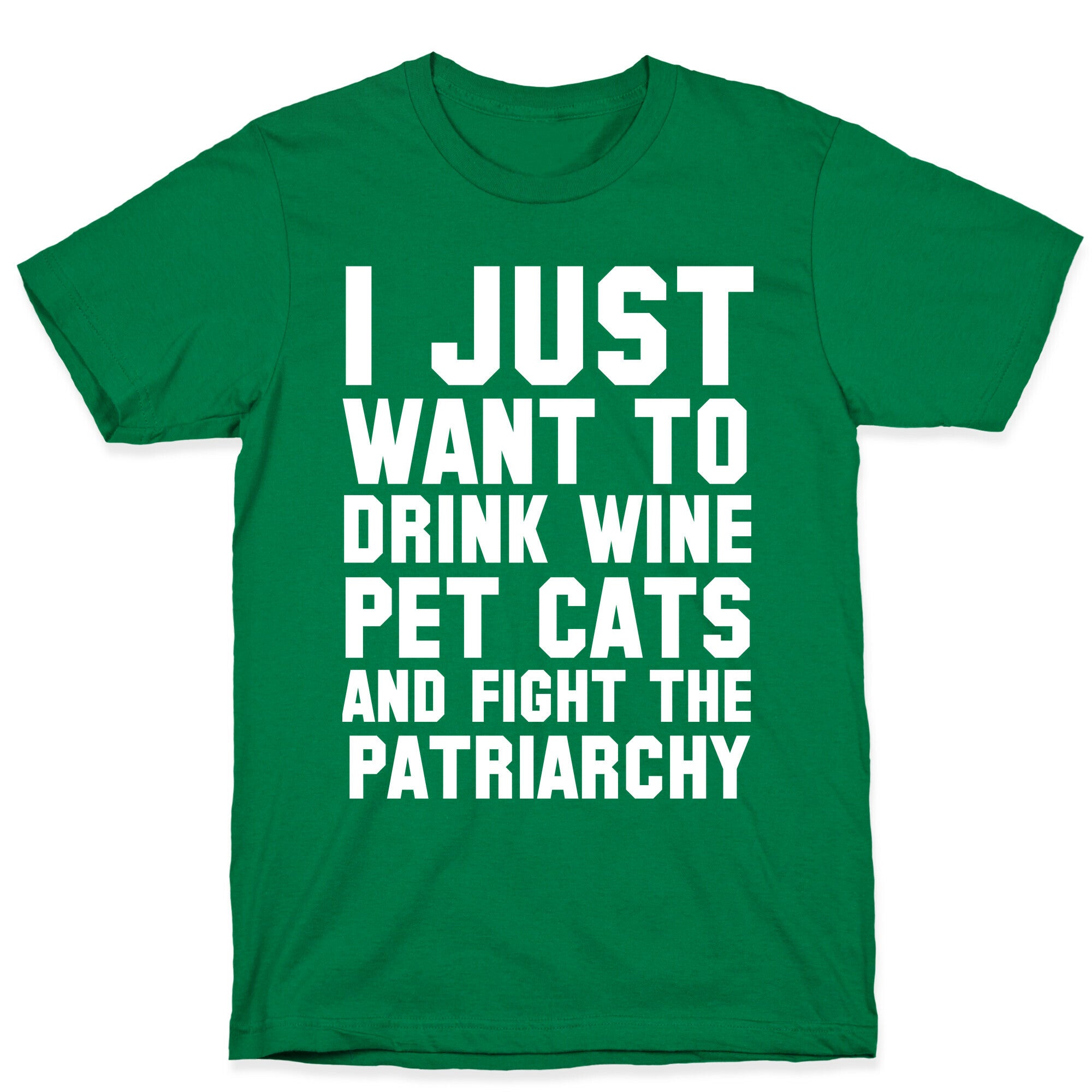 I Just Want to Drink Wine, Pet Cats & Fight the Patriachy T-Shirt