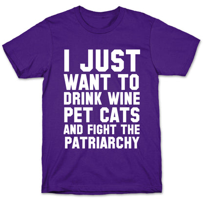 I Just Want to Drink Wine, Pet Cats & Fight the Patriachy T-Shirt