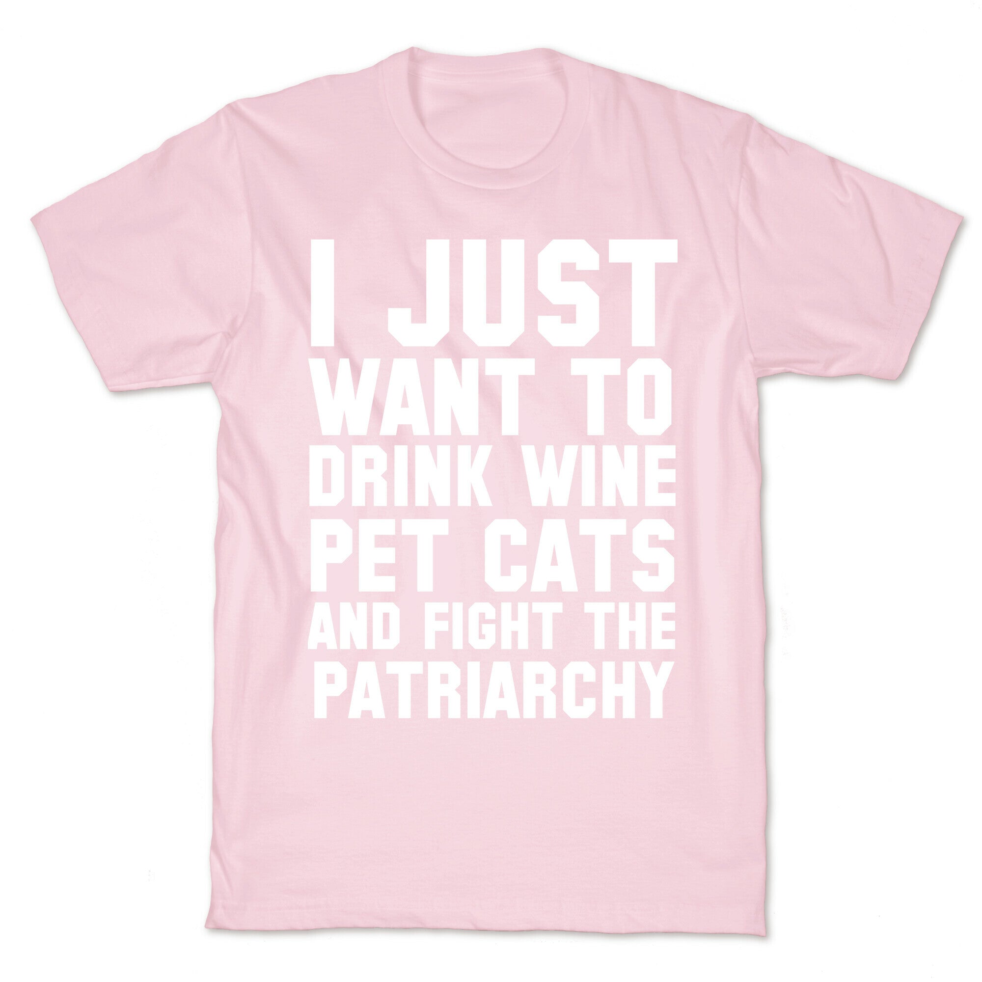 I Just Want to Drink Wine, Pet Cats & Fight the Patriachy T-Shirt