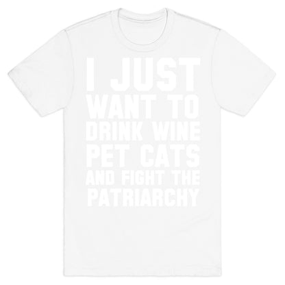 I Just Want to Drink Wine, Pet Cats & Fight the Patriachy T-Shirt