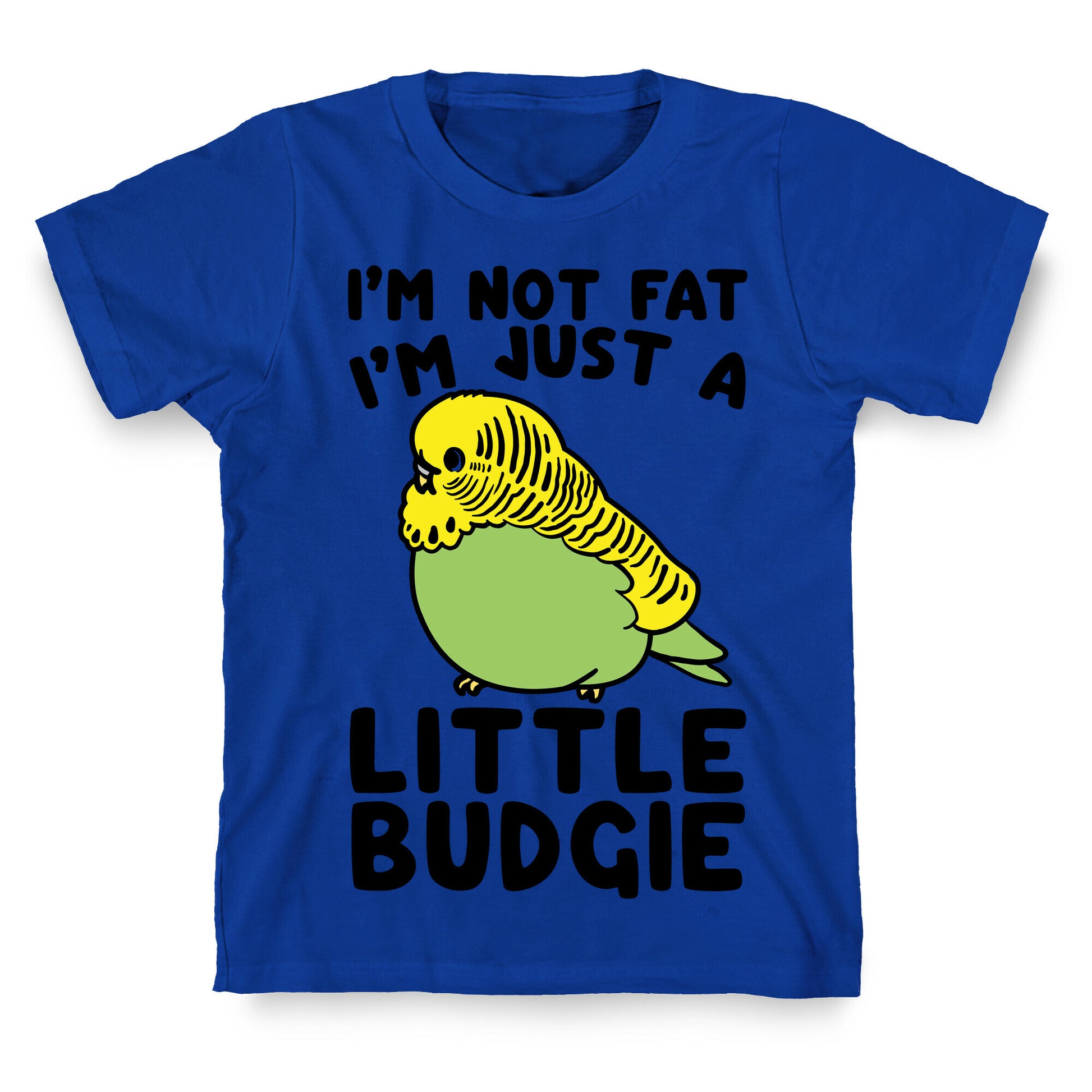 I'm Not Fat Just A Little Budgie T-Shirt LookHUMAN - Main Image