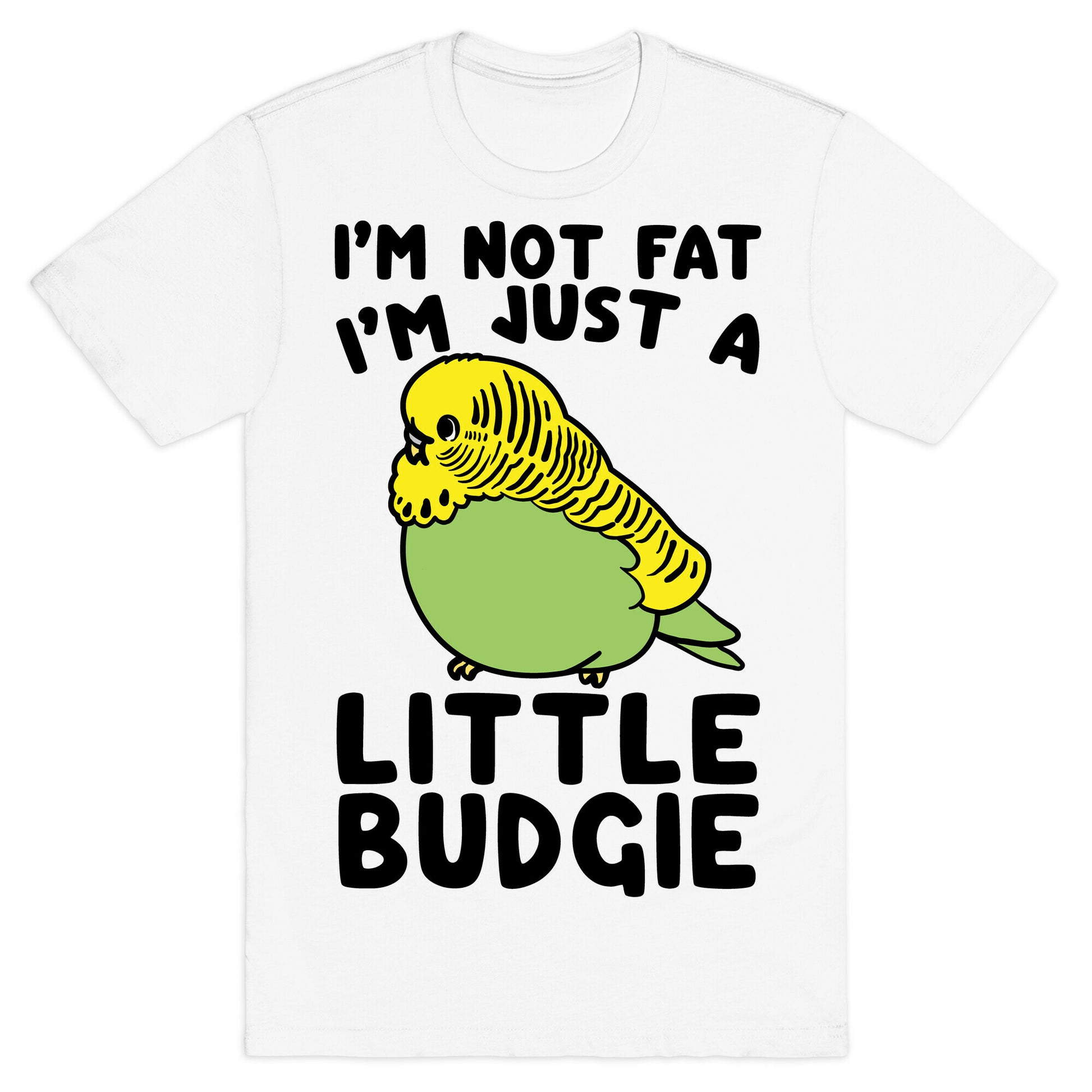 I'm Not Fat Just A Little Budgie T-Shirt LookHUMAN