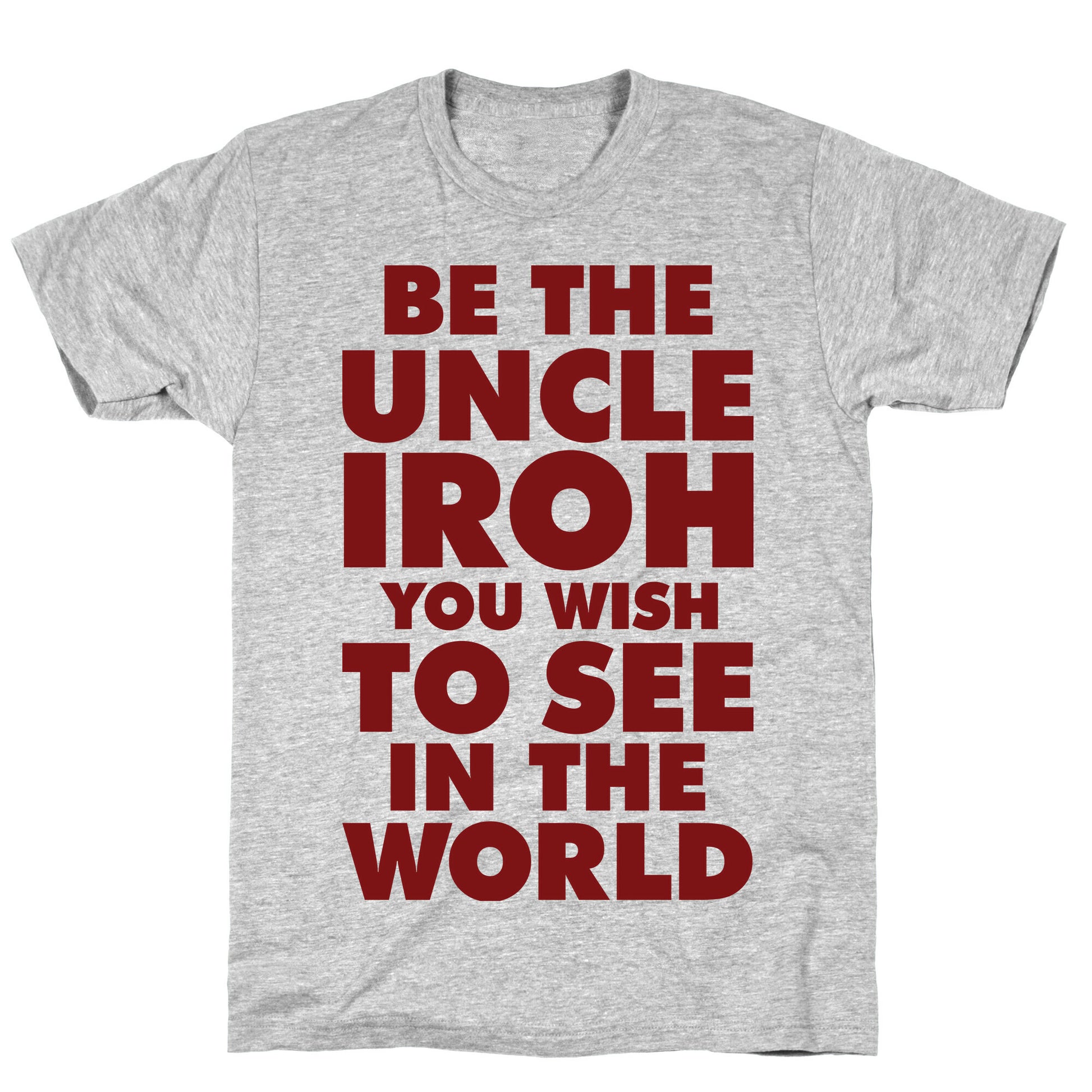 Be The Uncle Iroh You Wish To See In The World T-Shirt