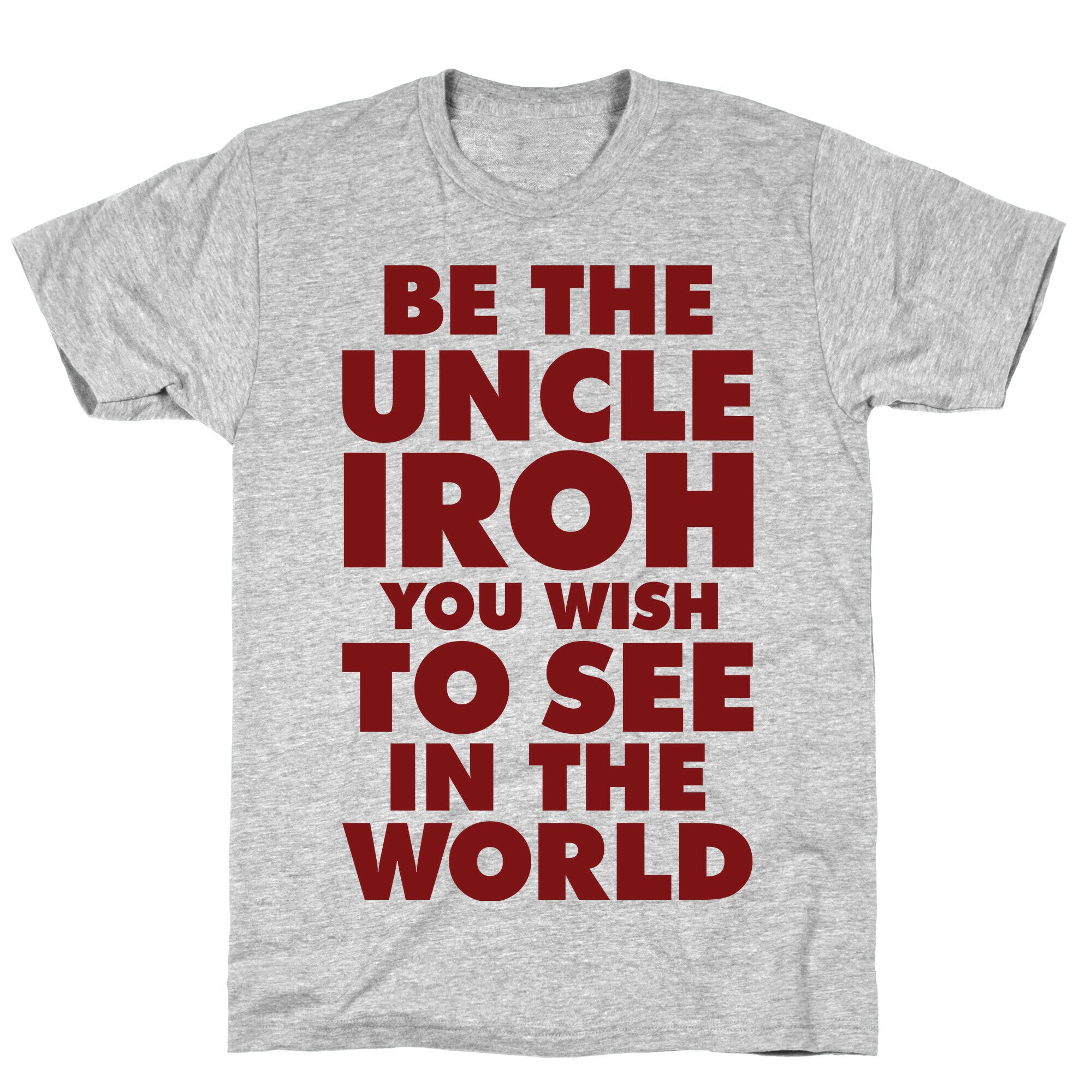Be The Uncle Iroh You Wish To See In The World T-Shirt