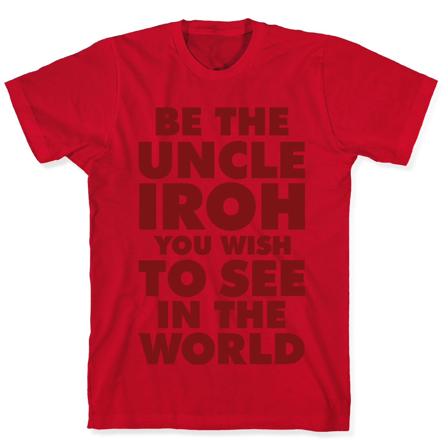Be The Uncle Iroh You Wish To See In The World T-Shirt
