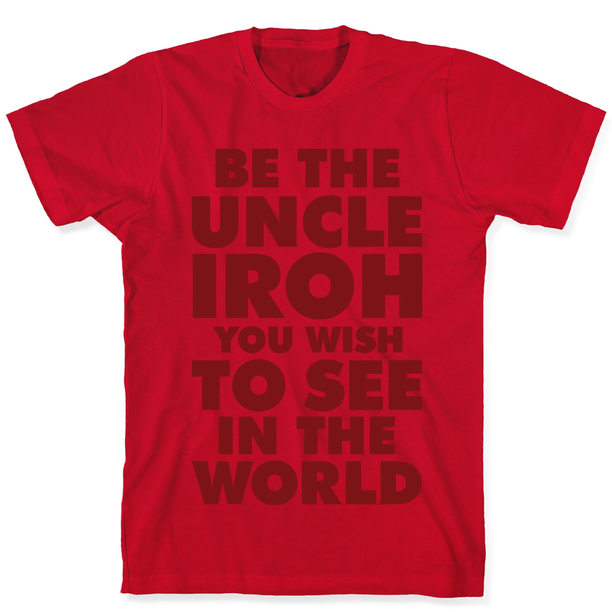 Be The Uncle Iroh You Wish To See In The World T-Shirt