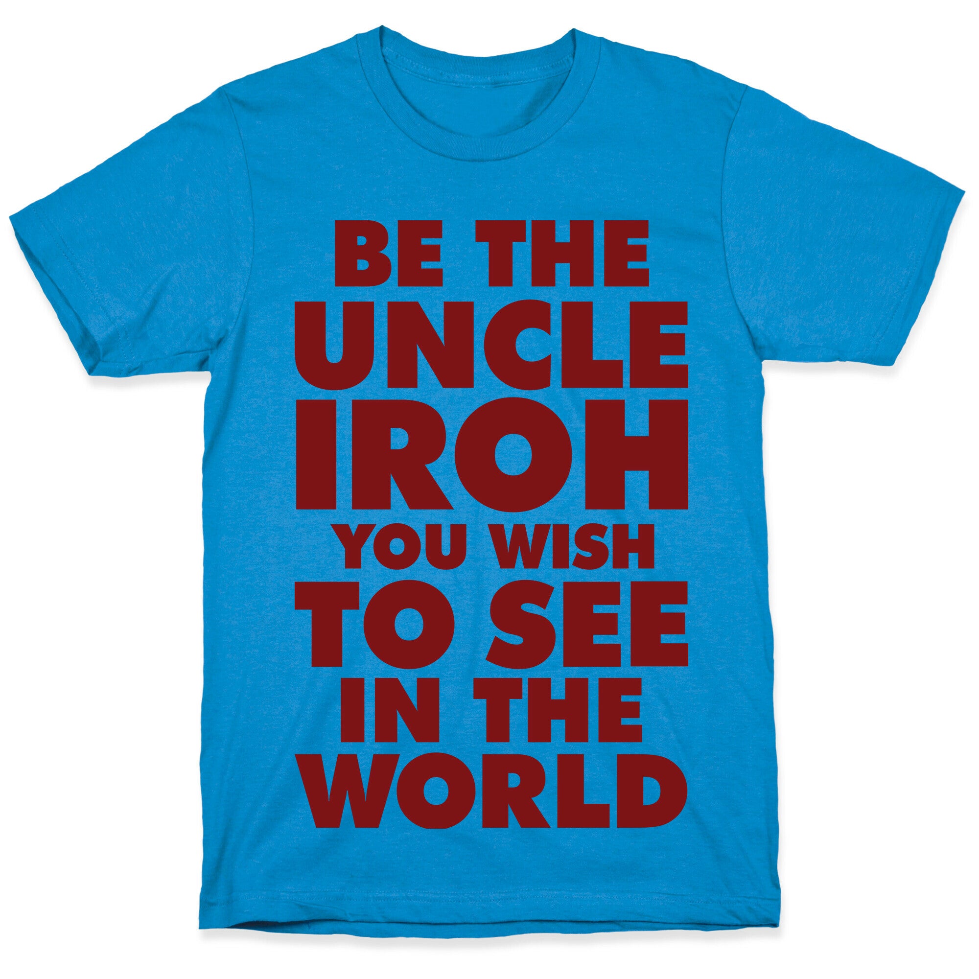 Be The Uncle Iroh You Wish To See In The World T-Shirt