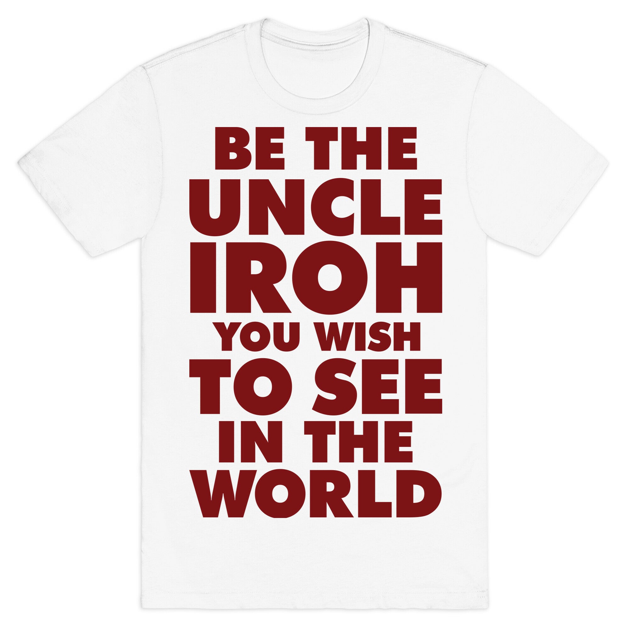 Be The Uncle Iroh You Wish To See In The World T-Shirt