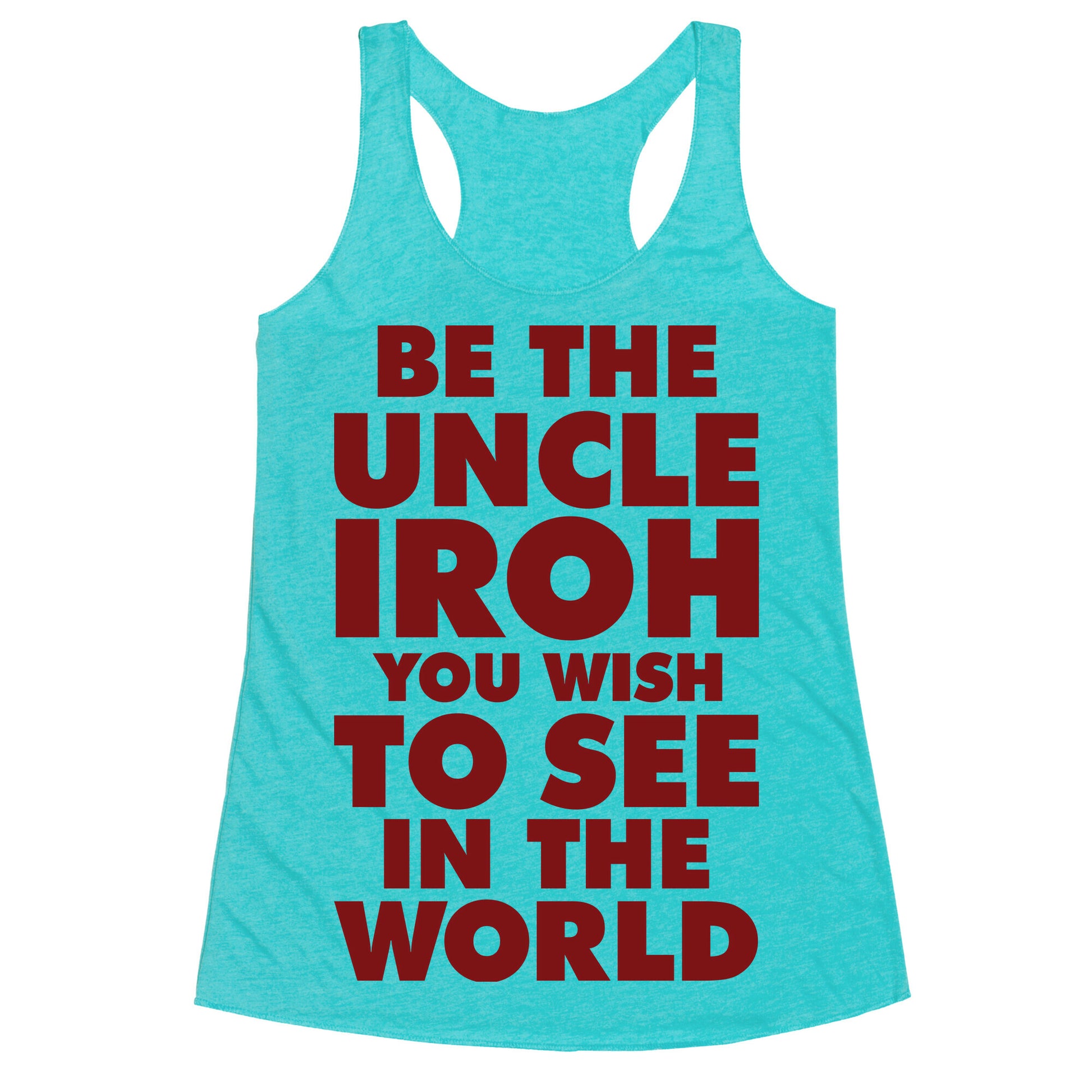 Be The Uncle Iroh You Wish To See In The World Racerback Tank