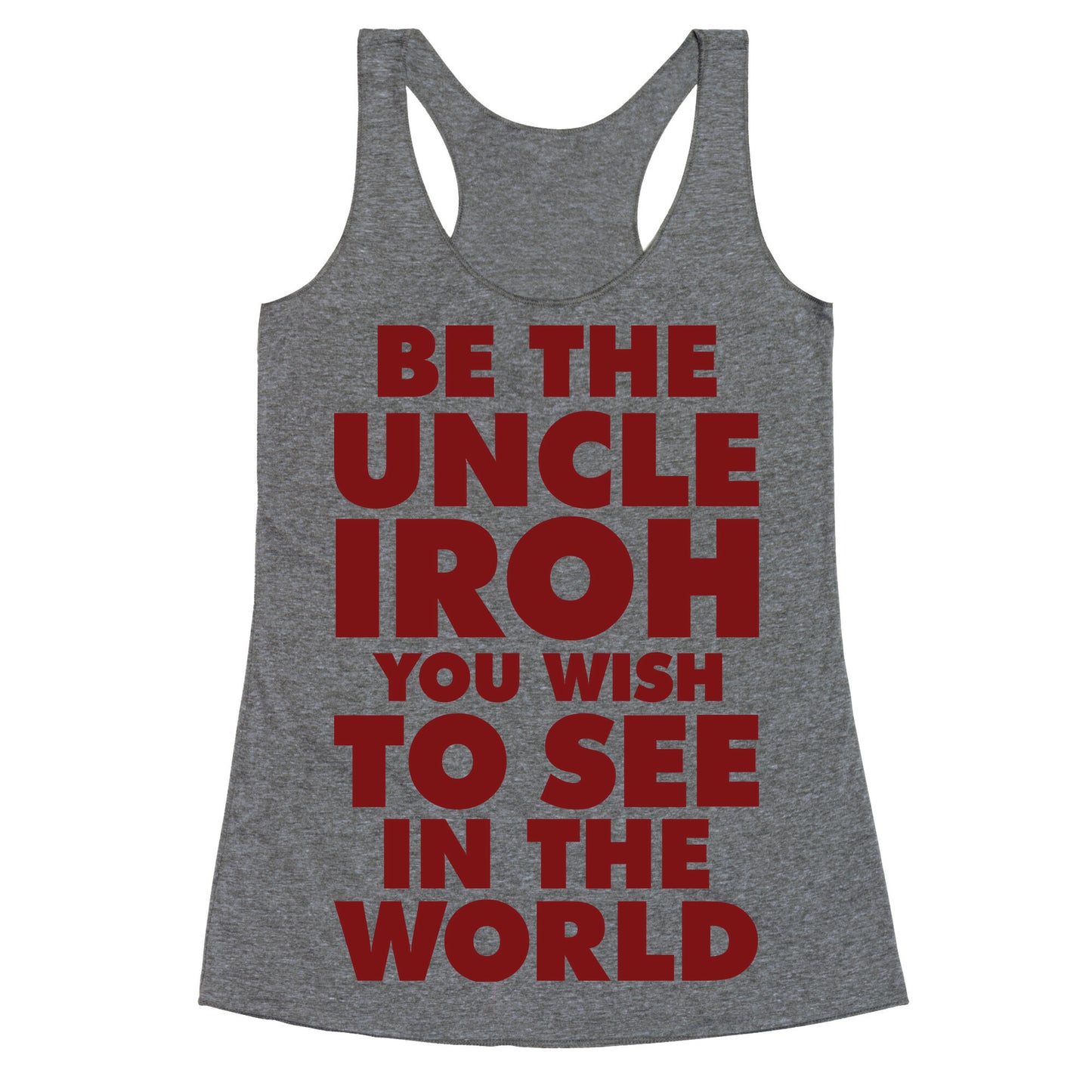 Be The Uncle Iroh You Wish To See In The World Racerback Tank