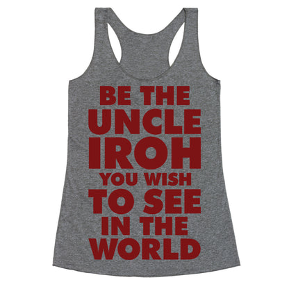 Be The Uncle Iroh You Wish To See In The World Racerback Tank