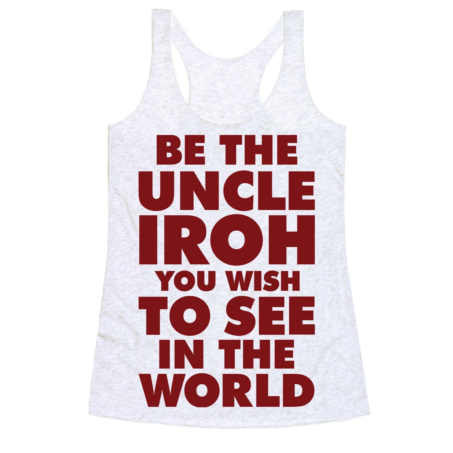 Be The Uncle Iroh You Wish To See In The World Racerback Tank