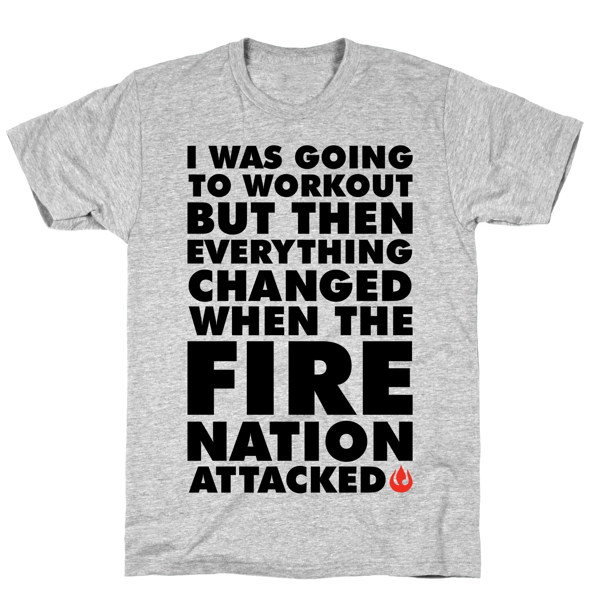 I Was Going To Workout But Then Everything Changed When The Fire Nation Attacked T-Shirt