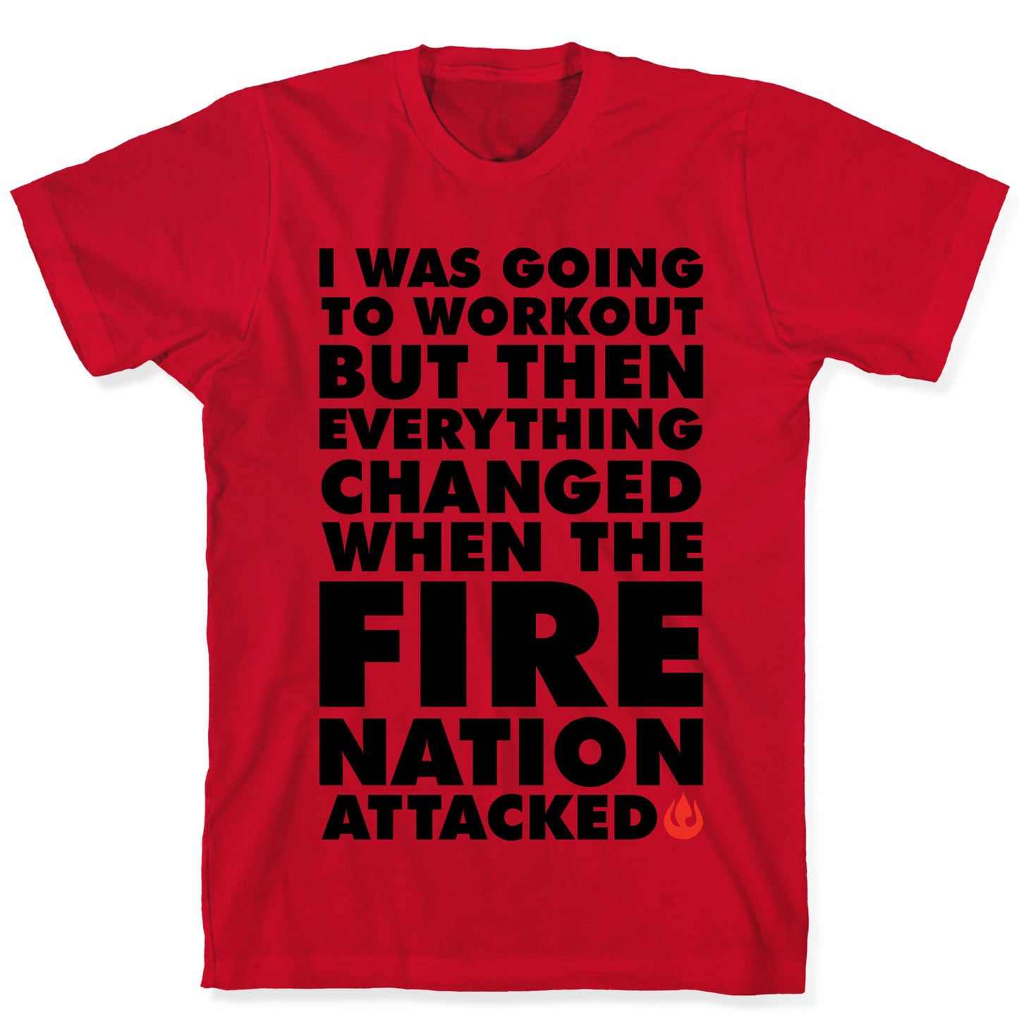 I Was Going To Workout But Then Everything Changed When The Fire Nation Attacked T-Shirt