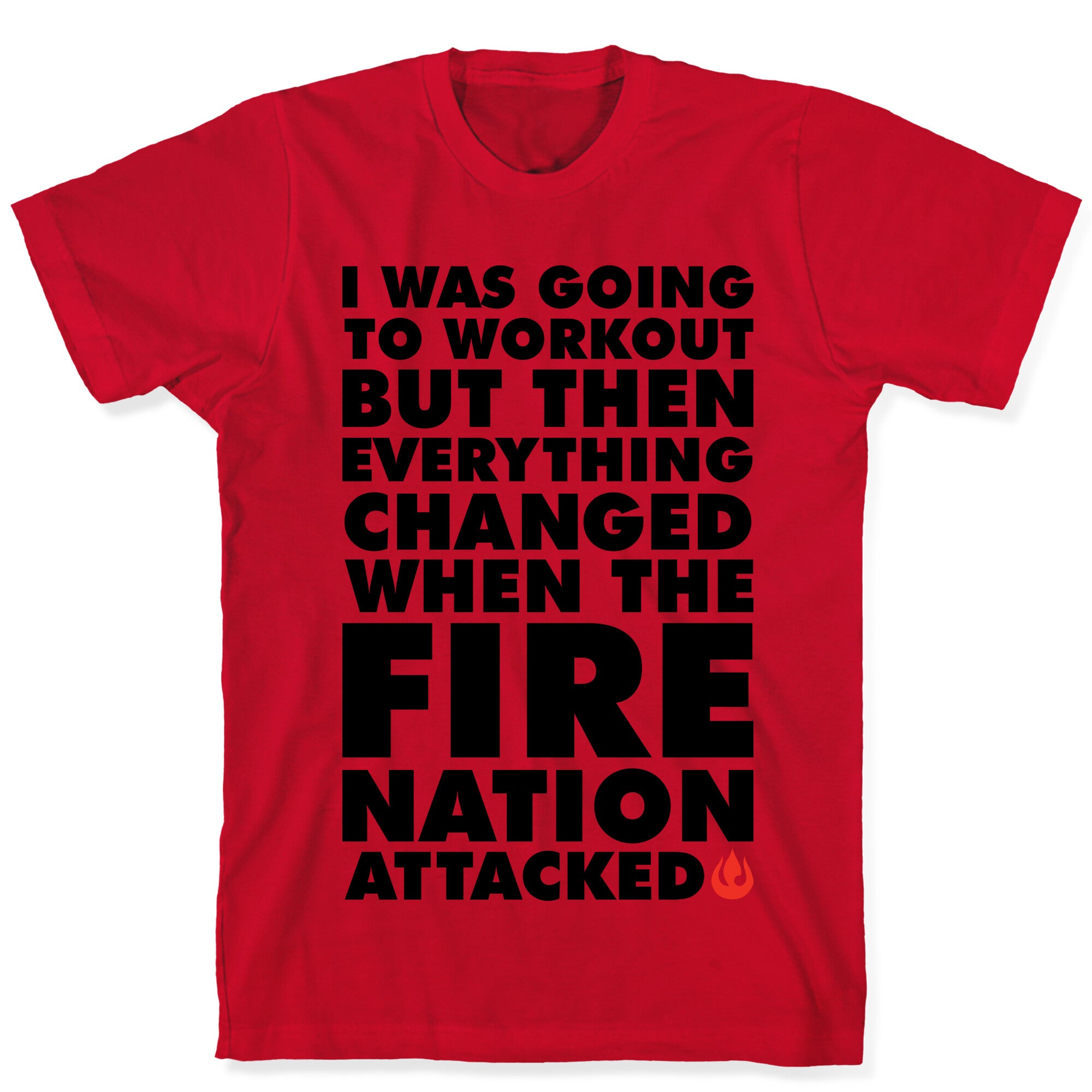 I Was Going To Workout But Then Everything Changed When The Fire Nation Attacked T-Shirt