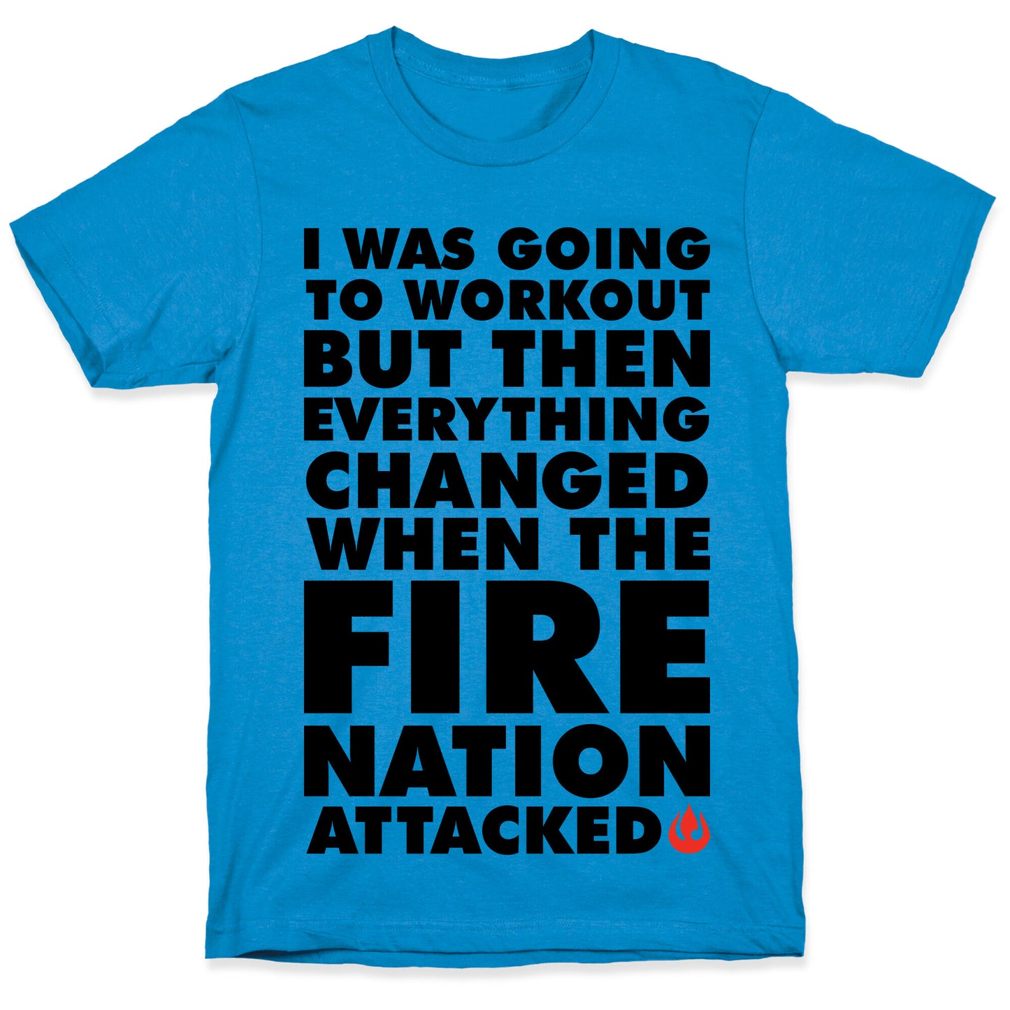 I Was Going To Workout But Then Everything Changed When The Fire Nation Attacked T-Shirt