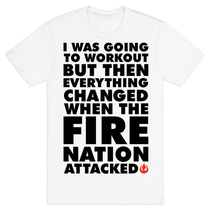 I Was Going To Workout But Then Everything Changed When The Fire Nation Attacked T-Shirt