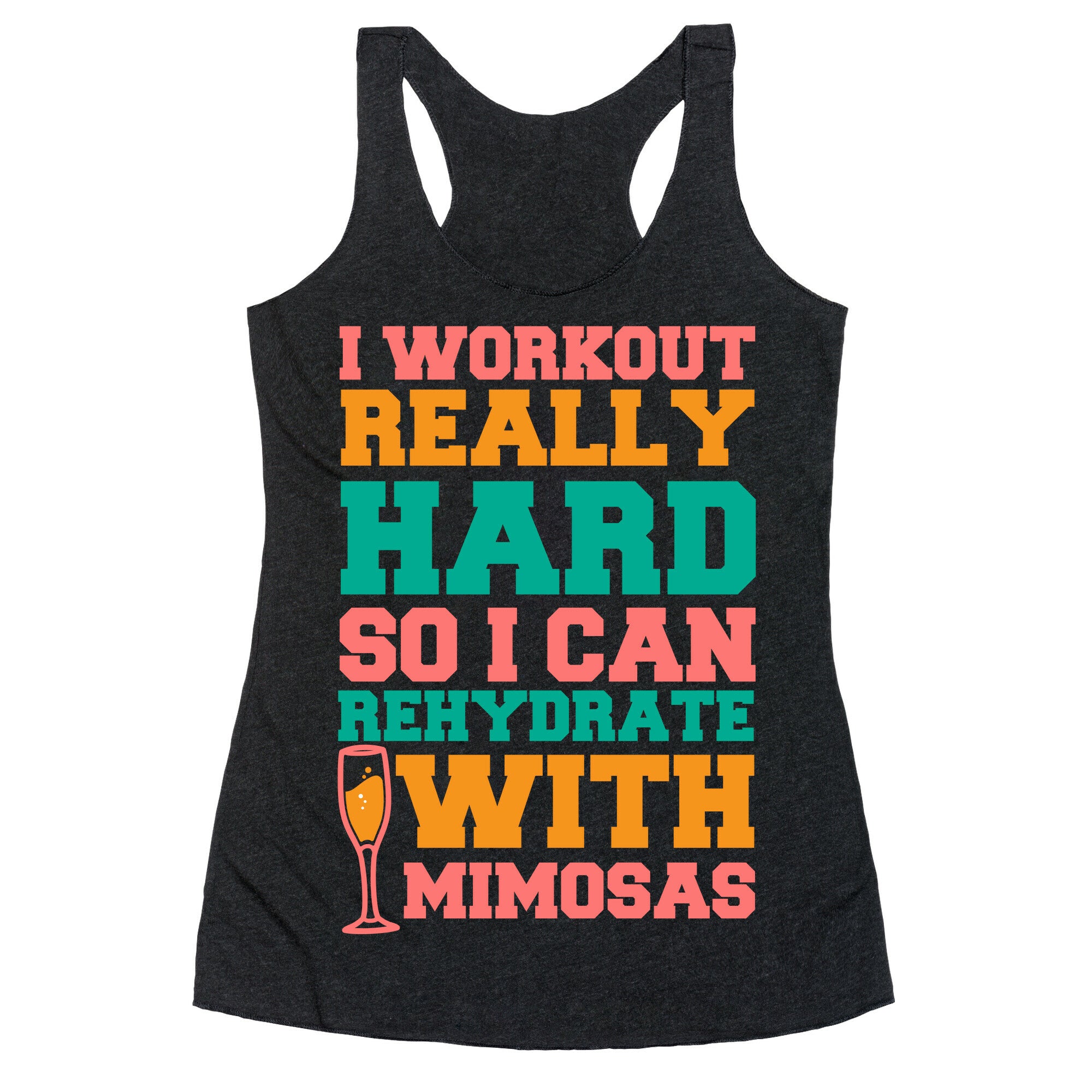I Workout Really Hard So I Can Rehydrate With Mimosas Racerback Tank