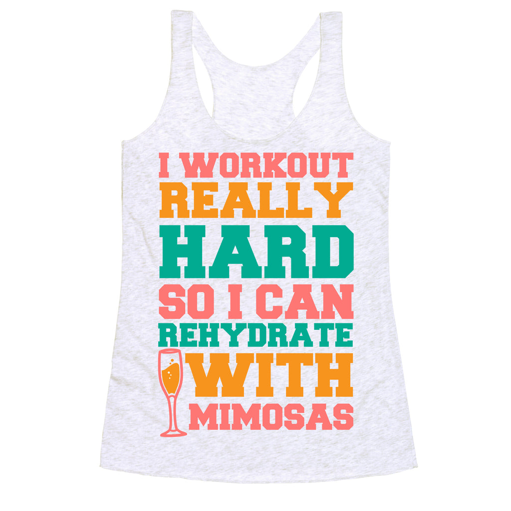 I Workout Really Hard So I Can Rehydrate With Mimosas Racerback Tank