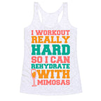 I Workout Really Hard So I Can Rehydrate With Mimosas Racerback Tank