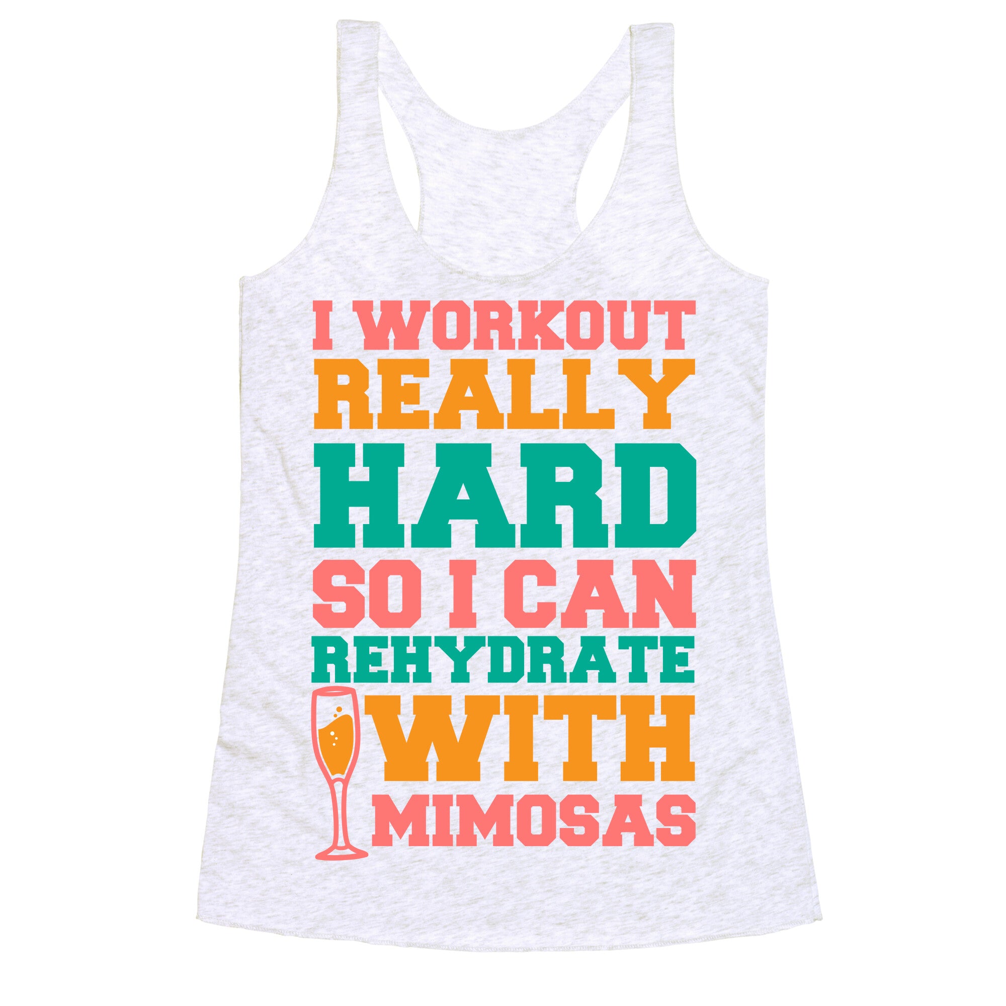 I Workout Really Hard So I Can Rehydrate With Mimosas Racerback Tank