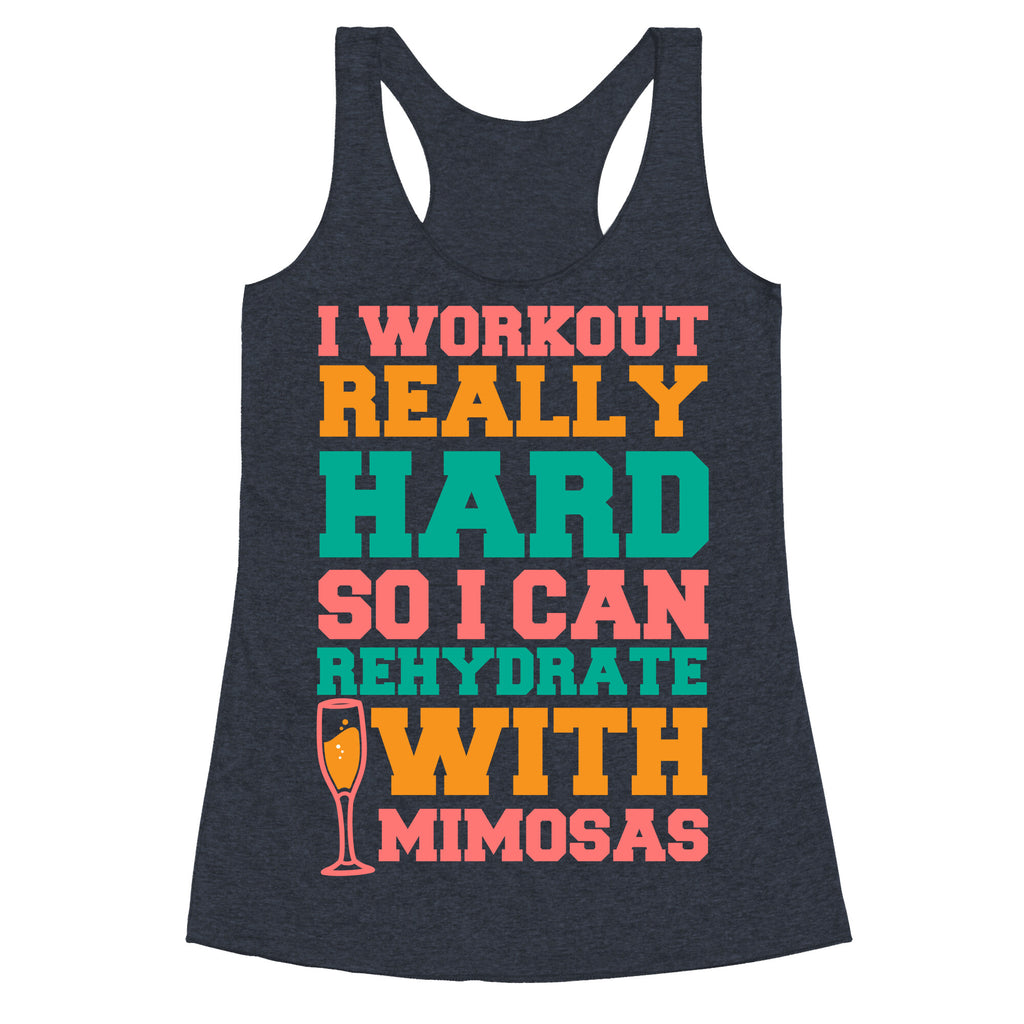 I Workout Really Hard So I Can Rehydrate With Mimosas Racerback Tank