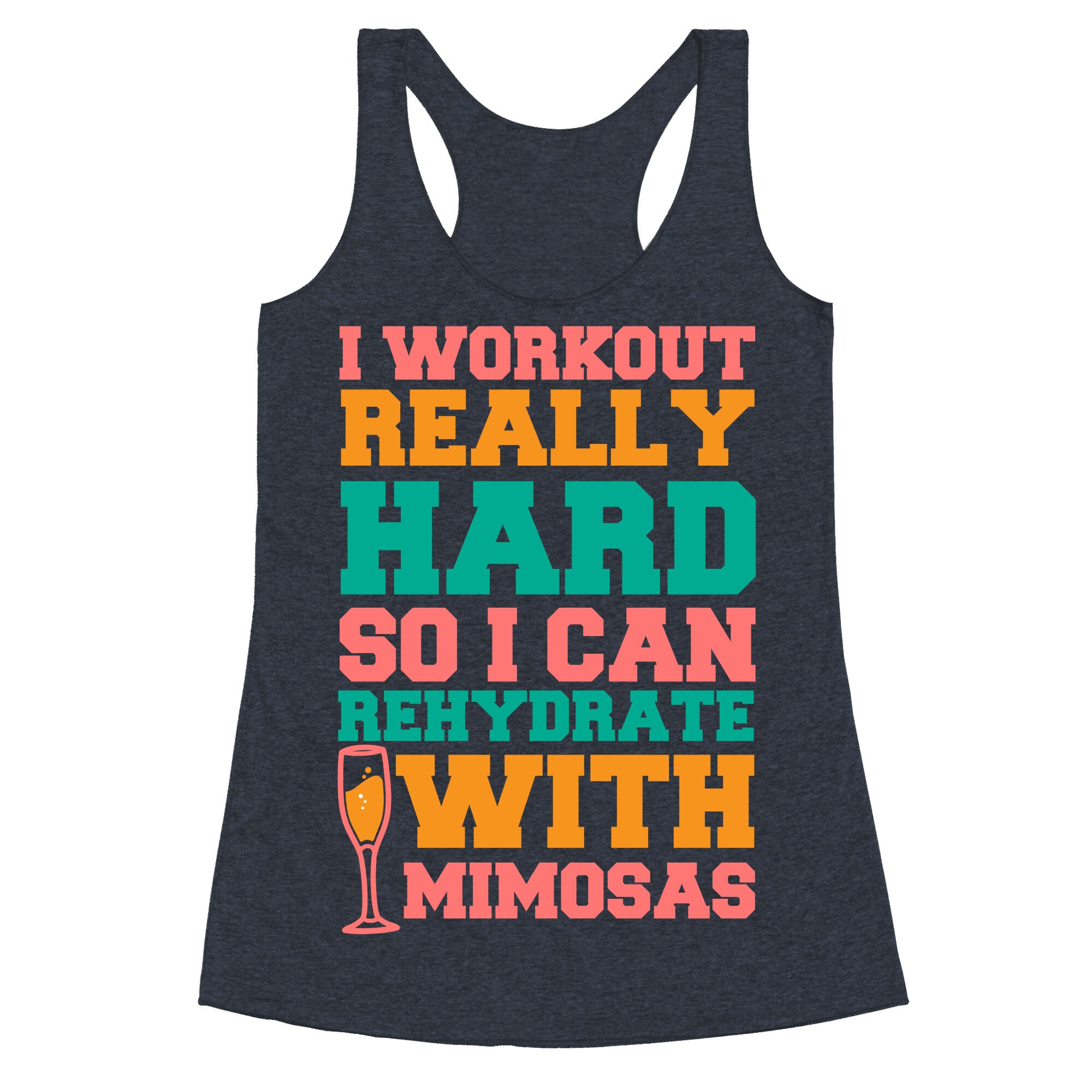 I Workout Really Hard So I Can Rehydrate With Mimosas Racerback Tank