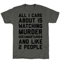 All I Care About Is Watching Murder Documentaries And Like 2 People Unisex Triblend Tee