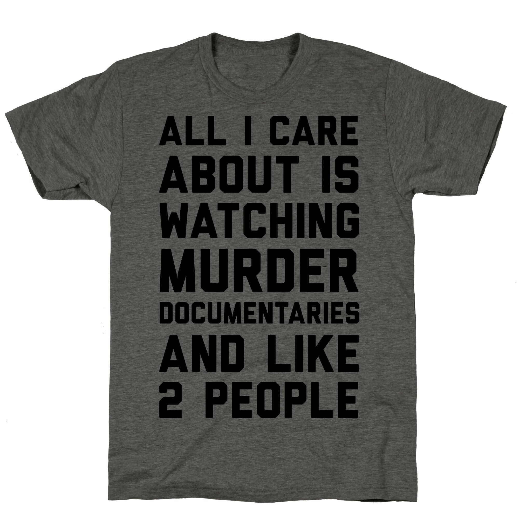 All I Care About Is Watching Murder Documentaries And Like 2 People Unisex Triblend Tee