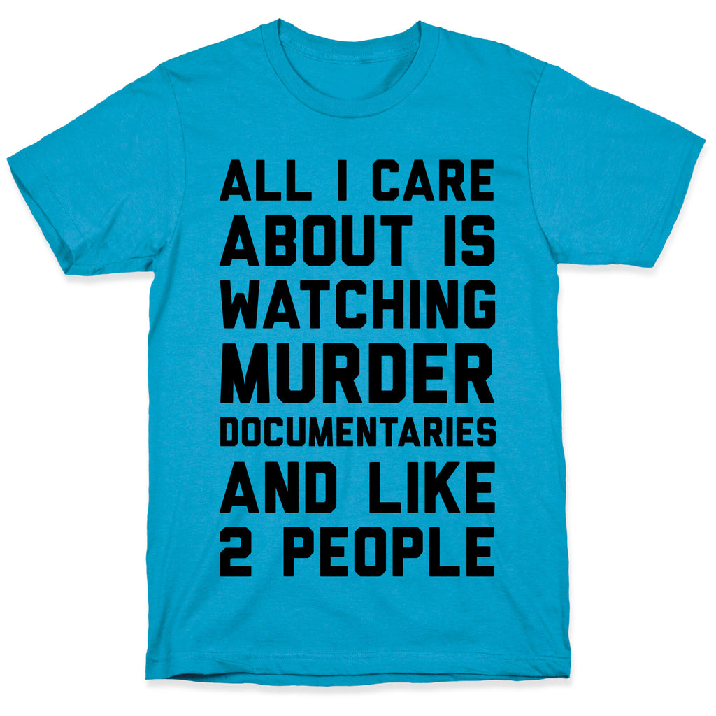 All I Care About Is Watching Murder Documentaries And Like 2 People Unisex Triblend Tee