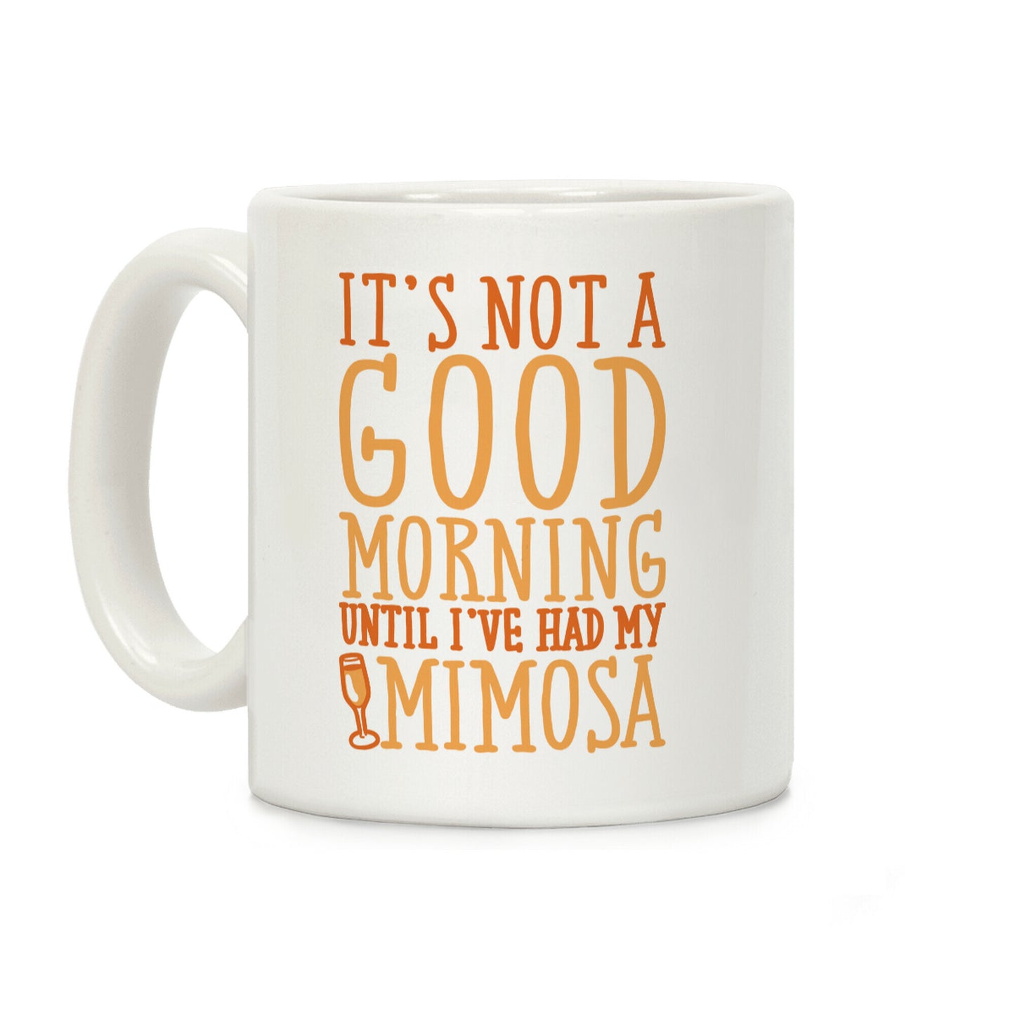 It's Not A Good Morning Until I've Had My Mimosa Coffee Mug