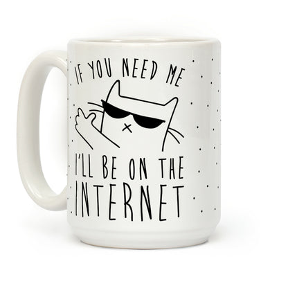 If You Need Me, I'll Be On The Internet Coffee Mug
