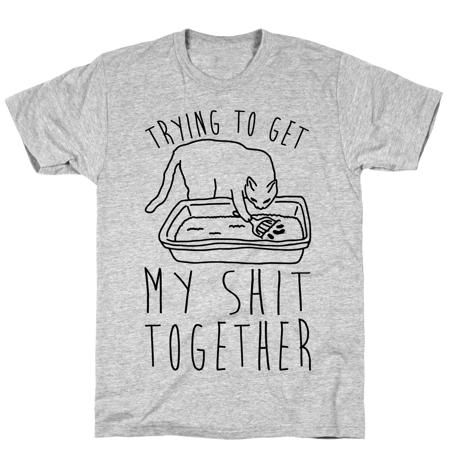 Trying To Get My Shit Together T-Shirt