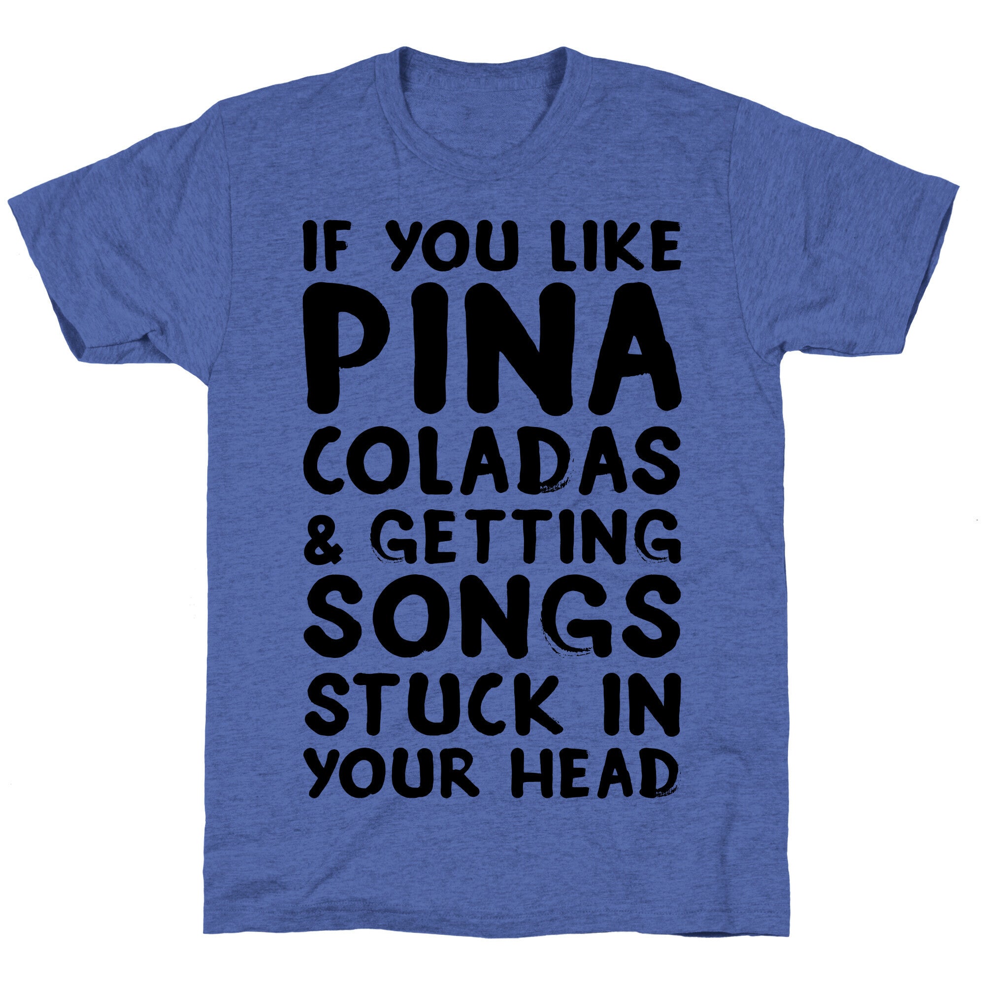 If You Like Pina Coladas and Getting Songs Stuck In Your Head Unisex Triblend Tee