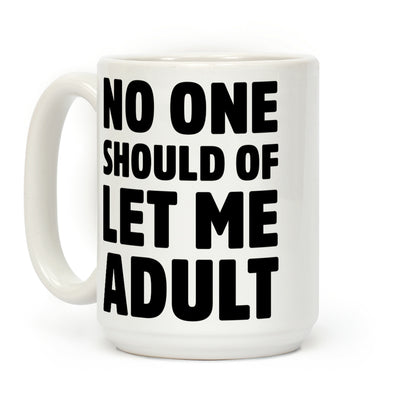 No One Should Let Me Adult Coffee Mug
