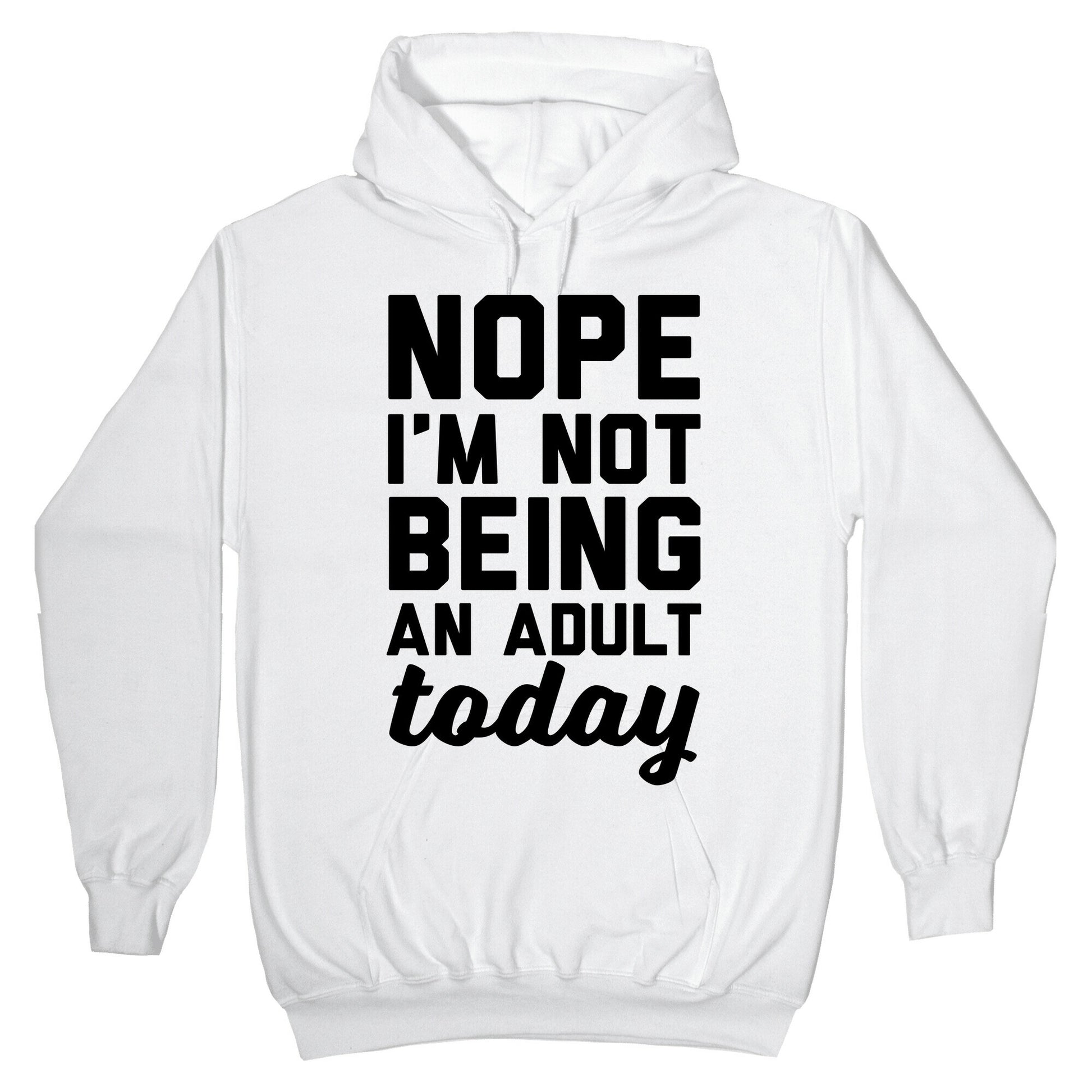 Nope I'm Not Being An Adult Today Hoodie