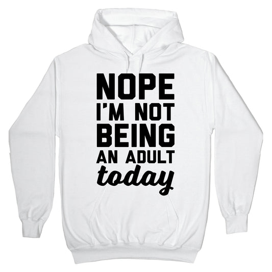 Nope I'm Not Being An Adult Today Hoodie