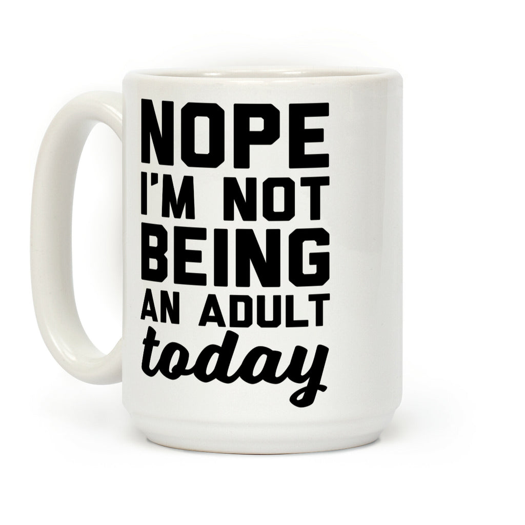 Nope I'm Not Being An Adult Today Coffee Mug