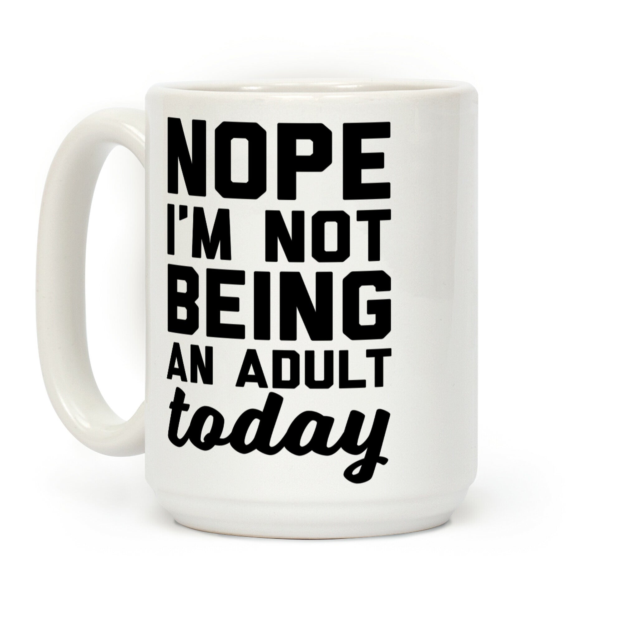 Nope I'm Not Being An Adult Today Coffee Mug