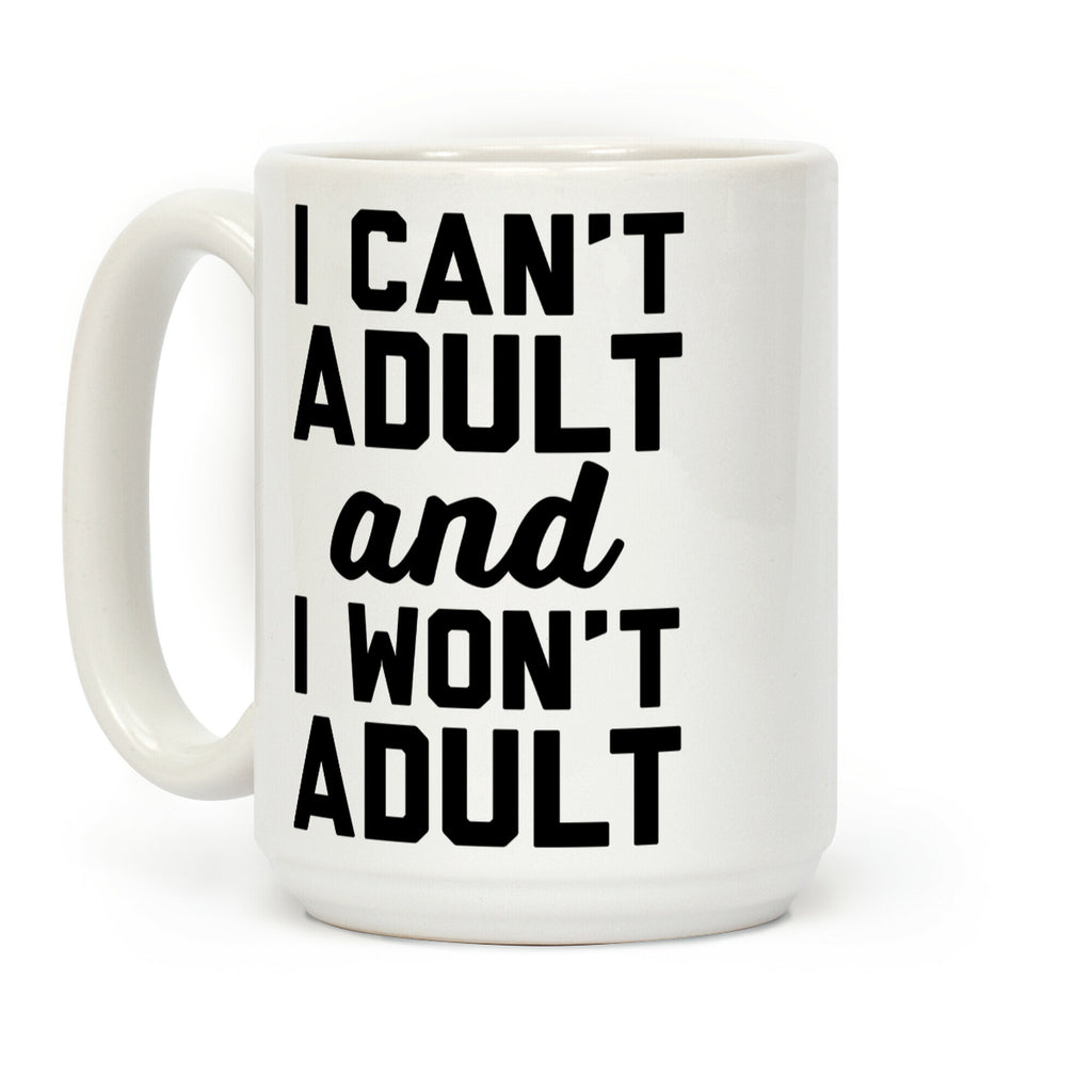 I Can't Adult And I Won't Adult Coffee Mug
